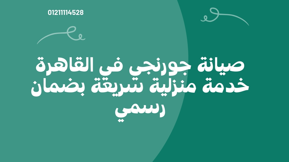 صيانة جورنجي في القاهرة – خدمة منزلية سريعة بضمان رسمي