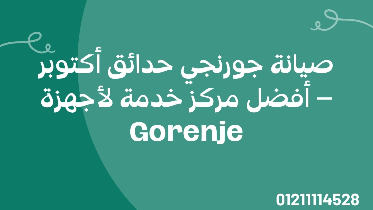 صيانة جورنجي حدائق أكتوبر – أفضل مركز خدمة لأجهزة Gorenje